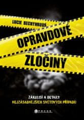 Lucie Bechynková: Opravdové zločiny - Zákulisí a detaily nejzásadnějších světových případů