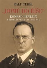 Ralf Gebel: "Domů do říše". Konrád Henlein a říšská župa Sudety (1938-1945)