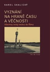 Karel Skalický: Vyznání na hraně času a věčnosti - Všechny cesty vedou do Říma