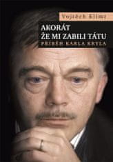 Klimt Vojtěch: Akorát že mi zabili tátu - Příběh Karla Kryla