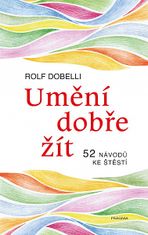 Rolf Dobelli: Umění dobře žít - Hledáte cestu ke štěstí? Tady jich najdete 52!