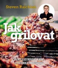 Steven Raichlen: Jak grilovat - Velká ilustrovaná kniha o technikách barbecue