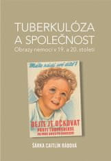 Šárka Caitlín Rábová: Tuberkulóza a společnost - Obrazy nemoci v 19. a 20. století