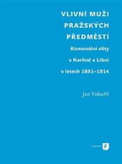 Jan Vobořil: Vlivní muži pražských předměstí - Komunální elity v Karlíně a Libni v letech 1861-1914