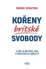 Scruton Roger: Kořeny britské svobody - V čem je Británie jiná a proč došlo k brexitu