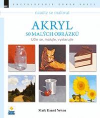 Nelson Mark Daniel: Naučte se malovat: Akryl – 50 malých obrázků