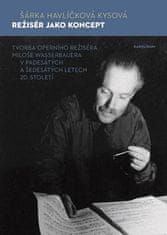 Šárka Havlíčková Kysová: Režisér jako koncept - Tvorba operního režiséra Miloše Wasserbauera v padesátých a šedesátých letech 20. století