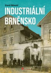 Sklenář Karel: Industriální Brněnsko - Fascinující část našeho kulturního dědictví