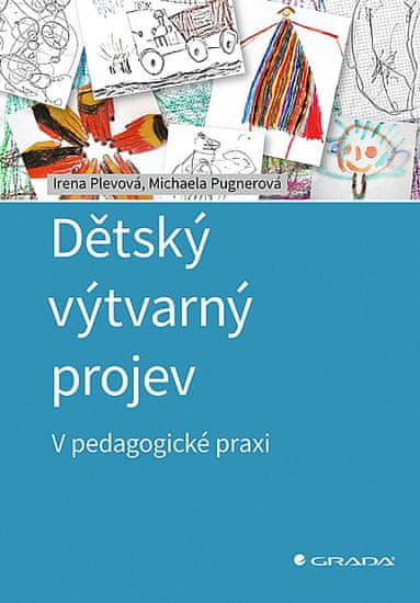 Michaela Pugnerová; Irena Plevová: Dětský výtvarný projev - V pedagogické praxi