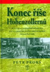 Petr Prokš: Konec říše Hohenzollernů - Politika císařského Německa vůči carskému Sovětskému Rusku 1914-1917,1918