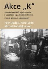 Petr Blažek;Karel Jech;Michal Kubálek: Akce K - Vyhnání sedláků a jejich rodin z usedlostí v padesátých letech Studie, seznamy a dokumenty