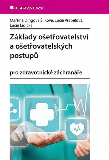 Martina Šliková Dingová: Základy ošetřovatelství a ošetřovatelských postupů - pro zdravotnické záchranáře