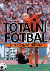 Johan Cruijff: Totální fotbal podle Johana Cruijffa - účelnost, přesnost, trénink, strategie