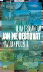 Ilija Trojanow: Jak (ne)cestovat? - Návod k použití