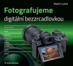 Martin Lukeš: Fotografujeme digitální bezzrcadlovkou