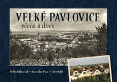 Oldřich Otáhal;Jiří Otřel;Stanislav Prát: Velké Pavlovice včera a dnes