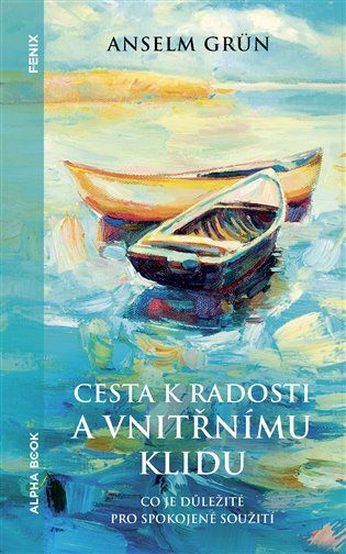 Anselm Grün: Cesta k radosti a vnitřnímu klidu - Co je důležité pro spokojené soužití