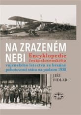 Jiří Fidler: Na zrazeném nebi - Encyklopedie ČS vojenského letectva za branné pohotovosti státu na podzim 1938