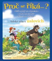 Kostka Petr: Proč se říká…? Vzít nohy na ramena, ruku na srdce, viset na vlásku...lidské tělo v úslo