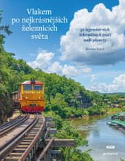 Rajeshová Monisha: Vlakem po nejkrásnějších železnicích světa - 50 legendárních železničních tratí n