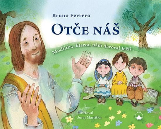 Ferrero Bruno: Otče náš - Modlitba, kterou nám daroval Ježíš