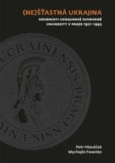 Mychajlo Fesenko: (Ne)šťastná Ukrajina - Osobnosti Ukrajinské svobodné univerzity v Praze 1921-1945