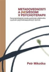 Petr Mikoška: Metadovednosti a (ne)vědomí v psychoterapii - Fenomenologická studie podmínek efektivního využívání psychoterapeutických technik