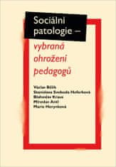  Miroslav Antl;Václav Bělík;Marie: Sociální patologie - vybraná ohrožení pedagogů