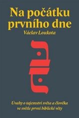 Václav Loukota: Na počátku prvního dne - Úvahy o tajemství stvoření světa a člověka ve světle první biblické knihy