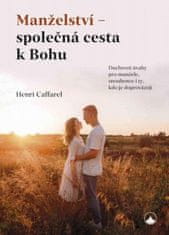 Henri Caffarel: Manželství - společná cesta k Bohu - Duchovní úvahy pro manžele, snoubence i ty, kdo je doprovázejí