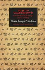 Proudhon Pierre-Joseph: Co je to vlastnictví? aneb Hledání principů práva a vlády