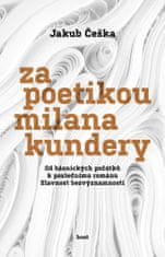 Češka Jakub: Za poetikou Milana Kundery - Od básnických počátků k poslednímu románu Slavnost bezvýzn