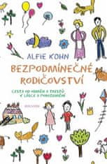 Kohn Alfie: Bezpodmínečné rodičovství - Cesta od odměn a trestů k lásce a porozumění