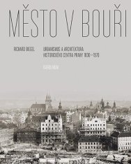 Biegel Richard: Město v bouři - Urbanismus a architektura historického centra Prahy (1830-1970)