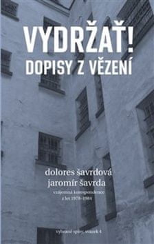 Jaromír Šavrda;Dolores Šavrdová: Vydržať! Dopisy z vězení