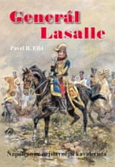 Pavel B. Elbl: Generál Lasalle - Napoleonův nejslavnější kavalerista