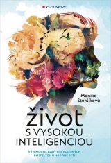 Monika Stehlíková: Život s vysokou inteligenciou - Výnimočné rady pre nadaných dospelých a nadané deti