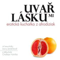 Janáčková Laura, Hutnik Ondřej: Uvař mi lásku: Erotická kuchařka z afrodiziak