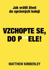 Kimberley Matthew: Vzchopte se, do p**dele! - Jak vrátit život do správných kolejí