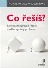 Wedell-Wedellsborg Thomas: Co řešíš? - Nehledejte správné řešení, najděte správný problém