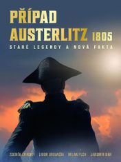 Chromý Zdeněk, Urbančík Libor, Plch Mila: Případ Austerlitz 1805 - Staré legendy a nová fakta