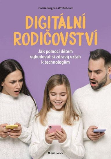 Rogers-Whitehead Carrie: Digitální rodičovství - Jak pomoci dětem vybudovat si zdravý vztah k techno