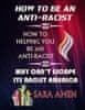 Amen Sara: How To Be An Anti-Racist : How To Helping You Be An Anti-Racist: Why Can´t Escape Its Rac