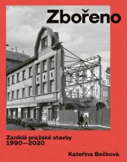 Bečková Kateřina: Zbořeno: Zaniklé pražské stavby 1990-2020