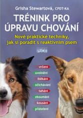 Stewartová Grisha: Trénink pro úpravu chování - Nové praktické techniky, jak si poradit s reaktivním