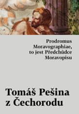 Tomáš Pešina z Čechorodu: Prodromus Moravographiae, to jest Předchůdce Moravopisu