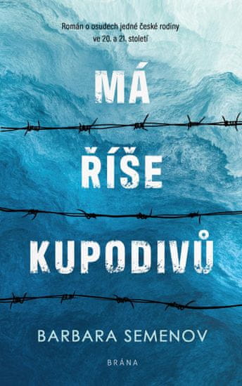 Semenov Barbara: Má říše kupodivů - Román o osudech jedné české rodiny ve 20. a 21. století