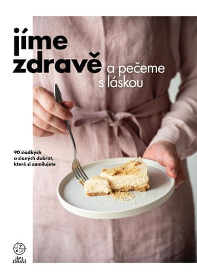 kolektiv autorů: Jíme zdravě a pečeme s láskou – 90 sladkých a slaných dobrot, které si zamilujete