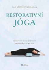 Boorstein Grossman Gail: Restorativní jóga - Sestavy pro úlevu od bolesti a rovnováhu těla a duše