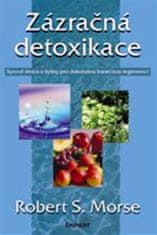 Robert S. Morse: Zázračná detoxikace - Syrová strava a bylinky pro dokonalou buněčnou regenerci
